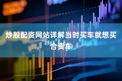 炒股配资网站详解当时买车就想买合资车