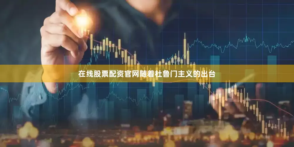 在线股票配资官网随着杜鲁门主义的出台